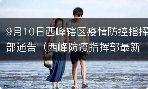 9月10日西峰辖区疫情防控指挥部通告（西峰防疫指挥部最新公告）