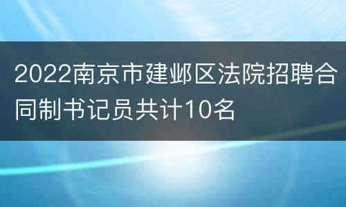 2022南京市建邺区法院招聘合同制书记员共计10名