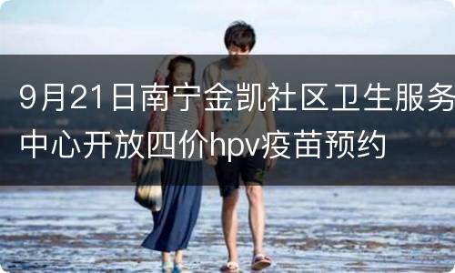 9月21日南宁金凯社区卫生服务中心开放四价hpv疫苗预约