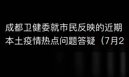 成都卫健委就市民反映的近期本土疫情热点问题答疑（7月26日）