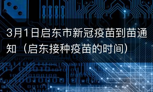 3月1日启东市新冠疫苗到苗通知（启东接种疫苗的时间）