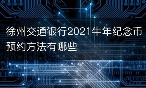 徐州交通银行2021牛年纪念币预约方法有哪些