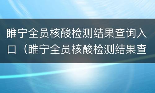 睢宁全员核酸检测结果查询入口（睢宁全员核酸检测结果查询入口官网）