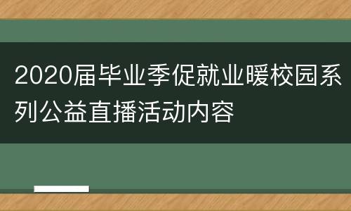 2020届毕业季促就业暖校园系列公益直播活动内容