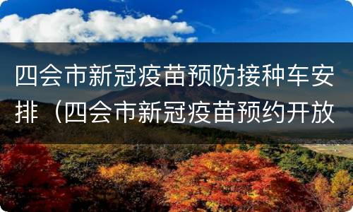 四会市新冠疫苗预防接种车安排（四会市新冠疫苗预约开放时间）