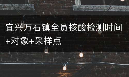 宜兴万石镇全员核酸检测时间+对象+采样点
