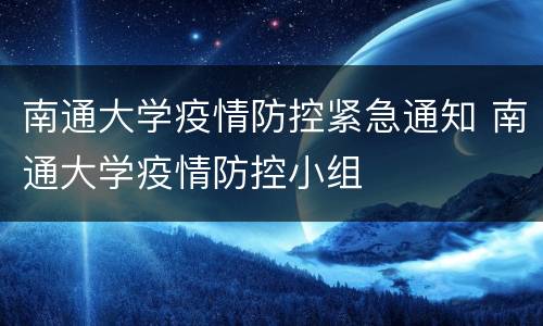 南通大学疫情防控紧急通知 南通大学疫情防控小组