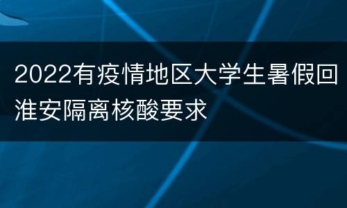 2022有疫情地区大学生暑假回淮安隔离核酸要求