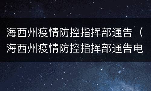 海西州疫情防控指挥部通告（海西州疫情防控指挥部通告电话）