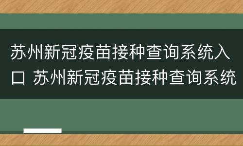 苏州新冠疫苗接种查询系统入口 苏州新冠疫苗接种查询系统入口官网