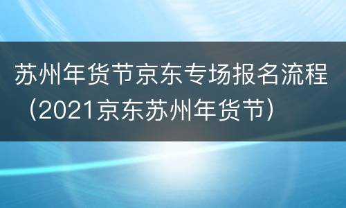 苏州年货节京东专场报名流程（2021京东苏州年货节）