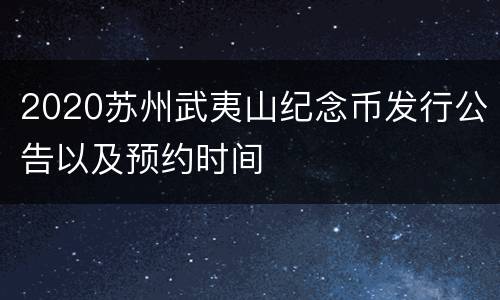 2020苏州武夷山纪念币发行公告以及预约时间