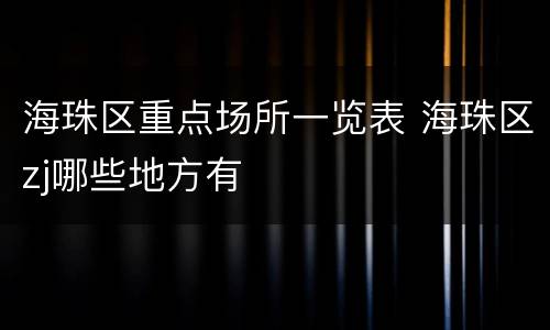 海珠区重点场所一览表 海珠区zj哪些地方有