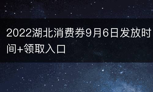 2022湖北消费券9月6日发放时间+领取入口