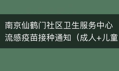 南京仙鹤门社区卫生服务中心流感疫苗接种通知（成人+儿童）