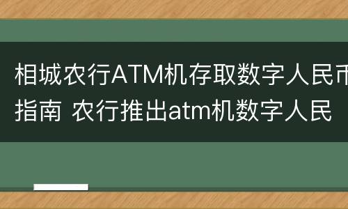 相城农行ATM机存取数字人民币指南 农行推出atm机数字人民币存取现功能