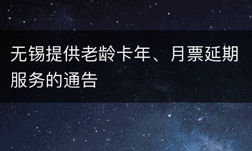 无锡提供老龄卡年、月票延期服务的通告