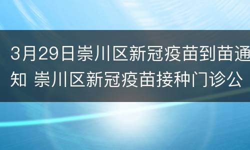3月29日崇川区新冠疫苗到苗通知 崇川区新冠疫苗接种门诊公示