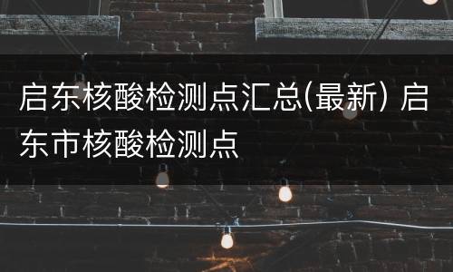 启东核酸检测点汇总(最新) 启东市核酸检测点