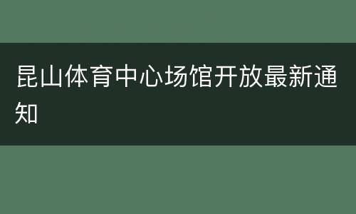 昆山体育中心场馆开放最新通知