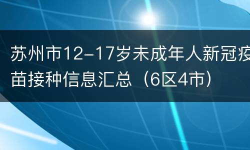 苏州市12-17岁未成年人新冠疫苗接种信息汇总（6区4市）