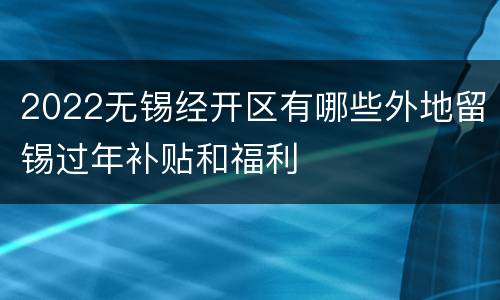 2022无锡经开区有哪些外地留锡过年补贴和福利