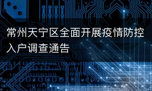 常州天宁区全面开展疫情防控入户调查通告