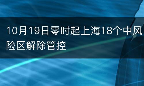 10月19日零时起上海18个中风险区解除管控