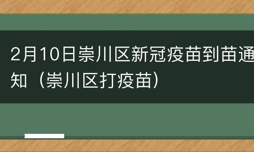 2月10日崇川区新冠疫苗到苗通知（崇川区打疫苗）
