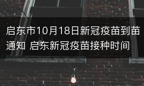 启东市10月18日新冠疫苗到苗通知 启东新冠疫苗接种时间