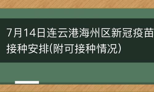 7月14日连云港海州区新冠疫苗接种安排(附可接种情况）