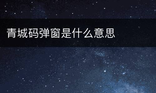 青城码弹窗是什么意思