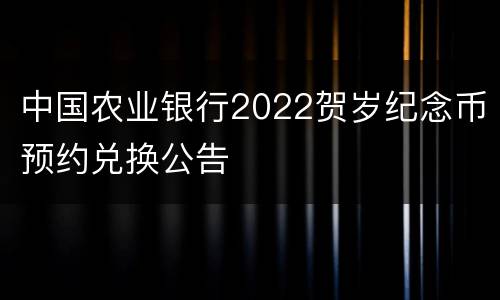 中国农业银行2022贺岁纪念币预约兑换公告