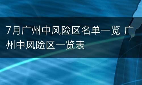 7月广州中风险区名单一览 广州中风险区一览表
