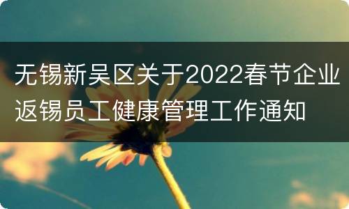 无锡新吴区关于2022春节企业返锡员工健康管理工作通知
