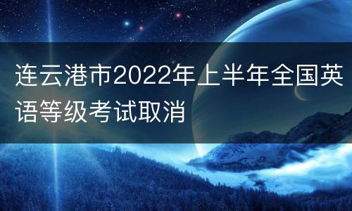 连云港市2022年上半年全国英语等级考试取消