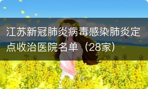 江苏新冠肺炎病毒感染肺炎定点收治医院名单（28家）