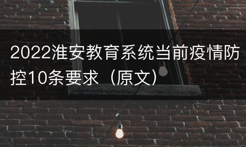 2022淮安教育系统当前疫情防控10条要求（原文）