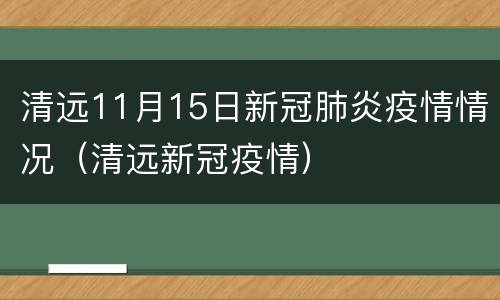 清远11月15日新冠肺炎疫情情况（清远新冠疫情）