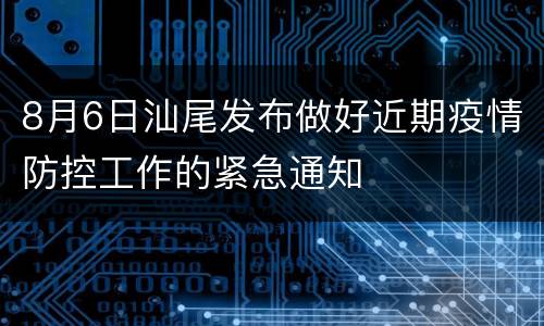 8月6日汕尾发布做好近期疫情防控工作的紧急通知