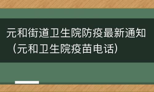 元和街道卫生院防疫最新通知（元和卫生院疫苗电话）