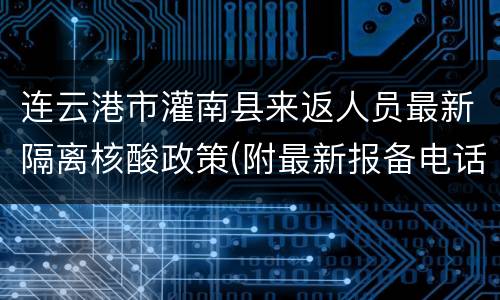 连云港市灌南县来返人员最新隔离核酸政策(附最新报备电话)