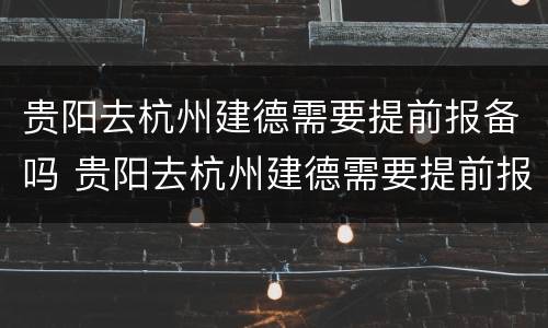 贵阳去杭州建德需要提前报备吗 贵阳去杭州建德需要提前报备吗现在