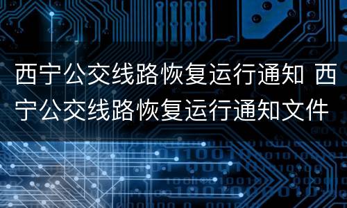 西宁公交线路恢复运行通知 西宁公交线路恢复运行通知文件