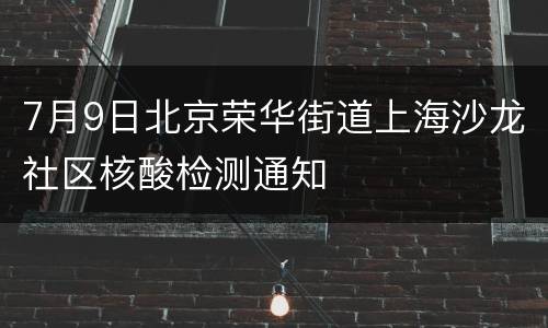 7月9日北京荣华街道上海沙龙社区核酸检测通知