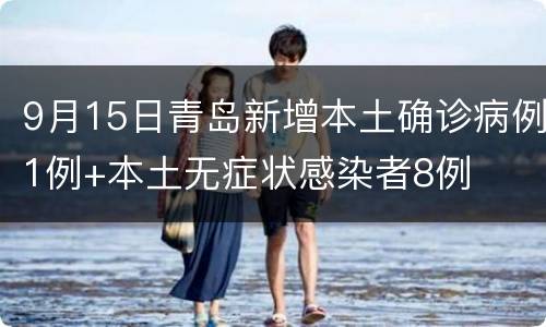 9月15日青岛新增本土确诊病例1例+本土无症状感染者8例