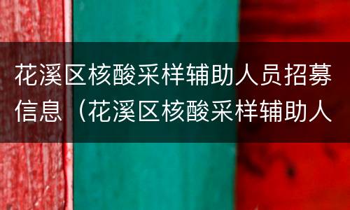 花溪区核酸采样辅助人员招募信息（花溪区核酸采样辅助人员招募信息公告）