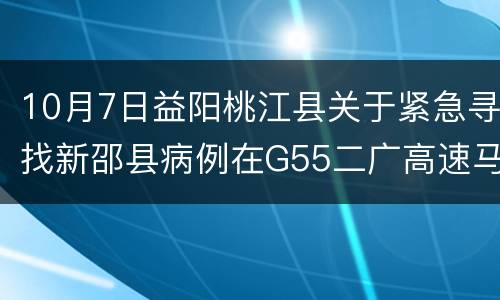 10月7日益阳桃江县关于紧急寻找新邵县病例在G55二广高速马迹塘服务区同时段接触人员的通告