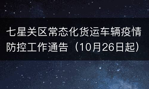 七星关区常态化货运车辆疫情防控工作通告（10月26日起）