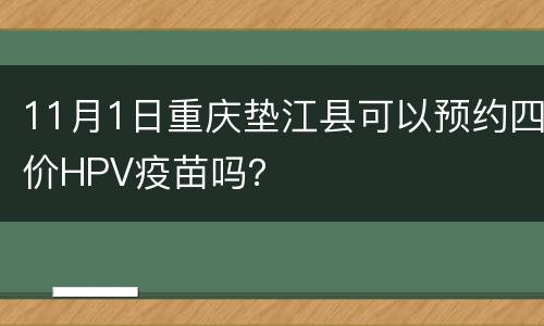 11月1日重庆垫江县可以预约四价HPV疫苗吗？